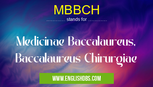 MBBCH means Medicinae Baccalaureus, Baccalaureus Chirurgiae MBBCH