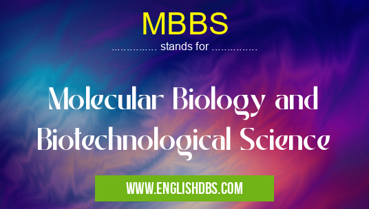 MBBS means Molecular Biology and Biotechnological Science MBBS