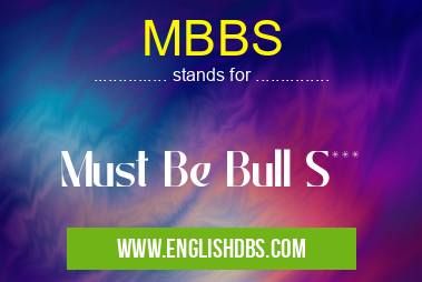 MBBS means Must Be Bull S*** MBBS