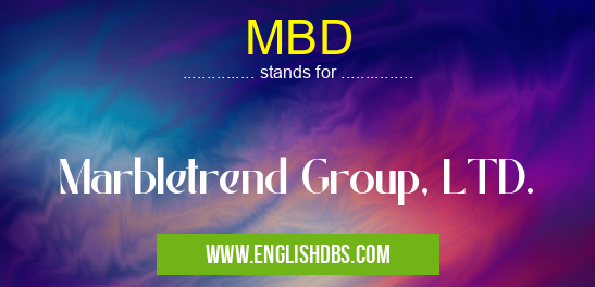 MBD means Marbletrend Group, LTD. MBD