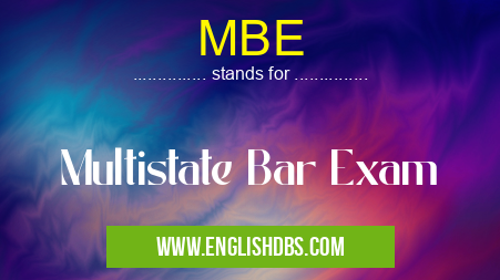 MBE means Multistate Bar Exam MBE