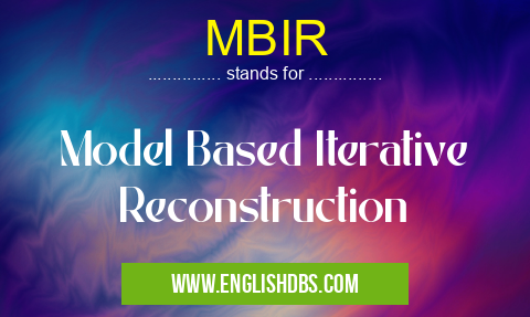 MBIR means Model Based Iterative Reconstruction MBIR