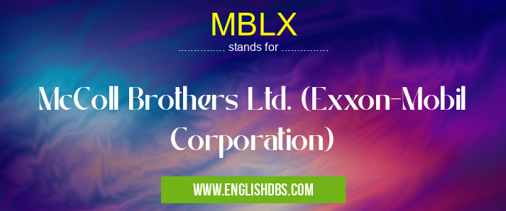 MBLX means McColl Brothers Ltd. (Exxon-Mobil Corporation) MBLX