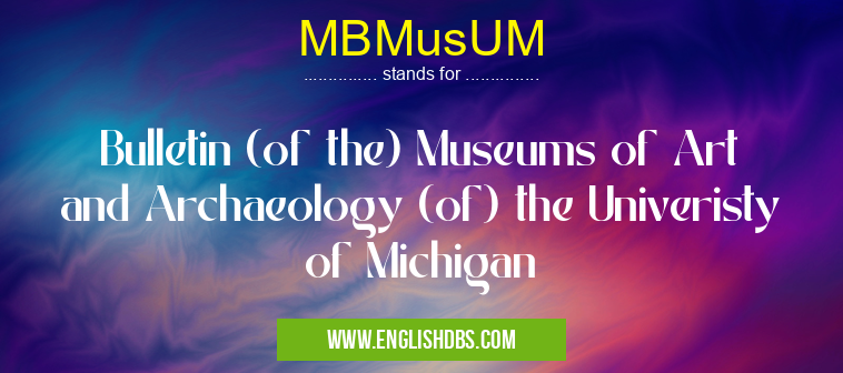 MBMusUM means Bulletin (of the) Museums of Art and Archaeology (of) the Univeristy of Michigan MBMusUM