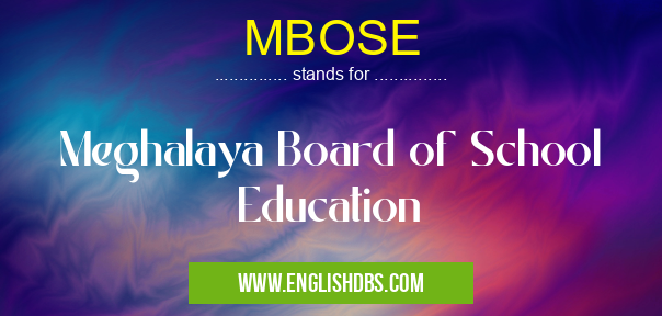 MBOSE means Meghalaya Board of School Education MBOSE