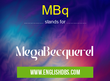 MBq means MegaBecquerel MBq