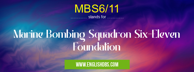 MBS6/11 means Marine Bombing Squadron Six-Eleven Foundation MBS6/11