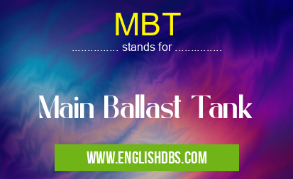 MBT means Main Ballast Tank MBT