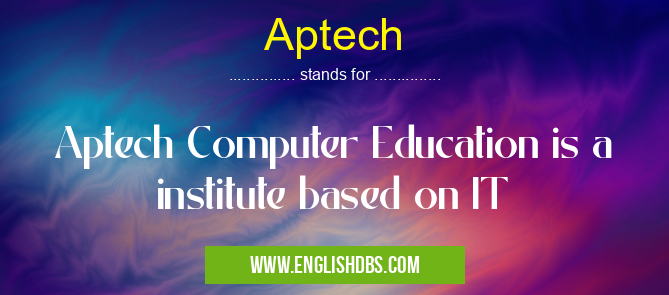 Aptech means Aptech Computer Education is a institute based on IT Aptech