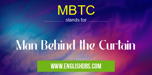 MBTC means Man Behind the Curtain MBTC