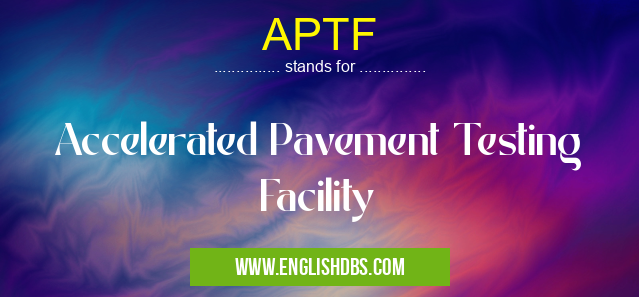 APTF means Accelerated Pavement Testing Facility APTF
