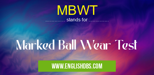 MBWT means Marked Ball Wear Test MBWT