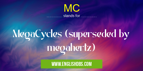 MC means MegaCycles (superseded by megahertz) MC