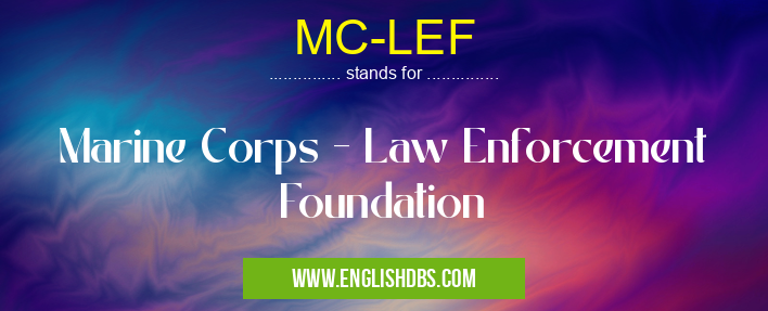MC-LEF means Marine Corps - Law Enforcement Foundation MC-LEF