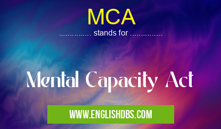MCA means Mental Capacity Act MCA