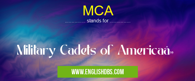 MCA means Military Cadets of Americaâ„ MCA