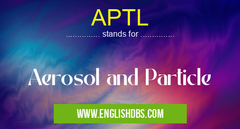 APTL means Aerosol and Particle APTL