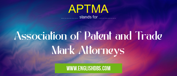 APTMA means Association of Patent and Trade Mark Attorneys APTMA