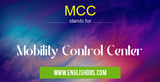 MCC means Mobility Control Center MCC