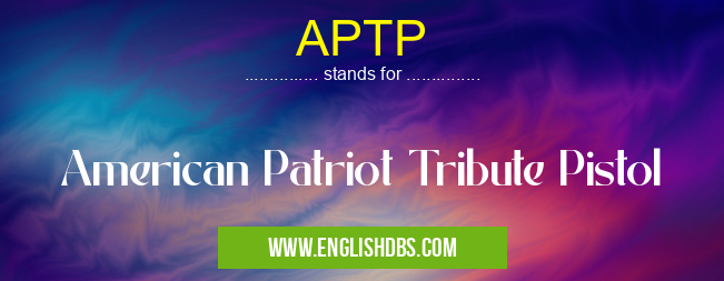 APTP means American Patriot Tribute Pistol APTP