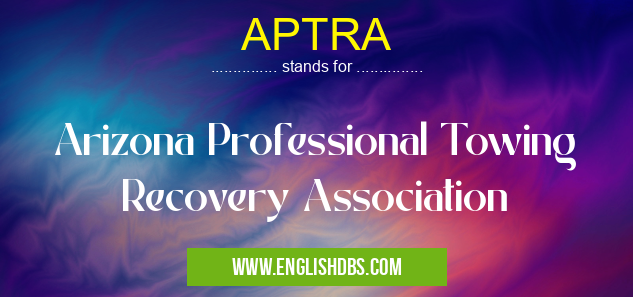 APTRA means Arizona Professional Towing Recovery Association APTRA