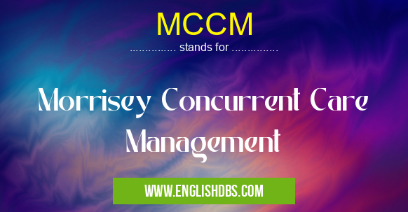 MCCM means Morrisey Concurrent Care Management MCCM