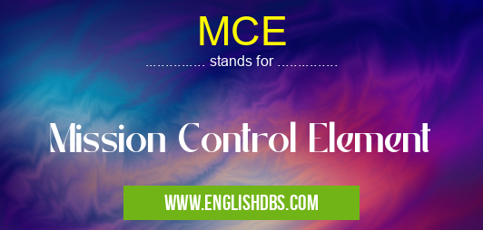 MCE means Mission Control Element MCE