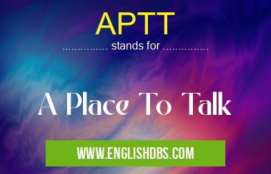 APTT means A Place To Talk APTT