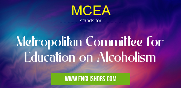 MCEA means Metropolitan Committee for Education on Alcoholism MCEA
