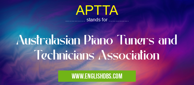 APTTA means Australasian Piano Tuners and Technicians Association APTTA