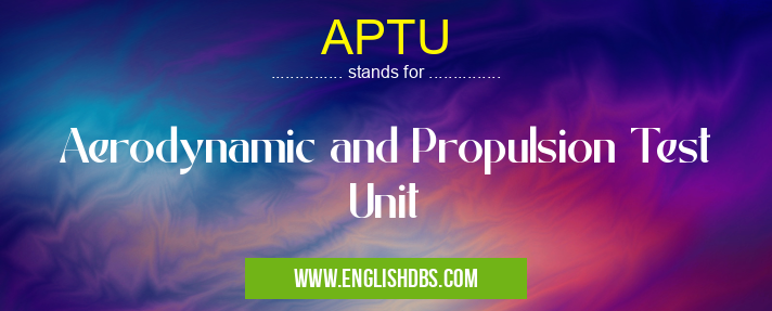 APTU means Aerodynamic and Propulsion Test Unit APTU
