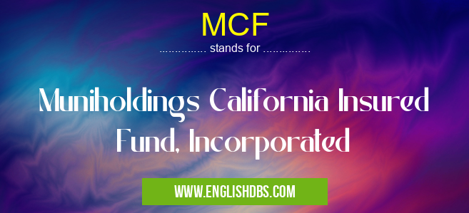MCF means Muniholdings California Insured Fund, Incorporated MCF