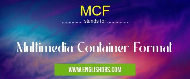 MCF means Multimedia Container Format MCF