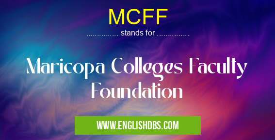 MCFF means Maricopa Colleges Faculty Foundation MCFF