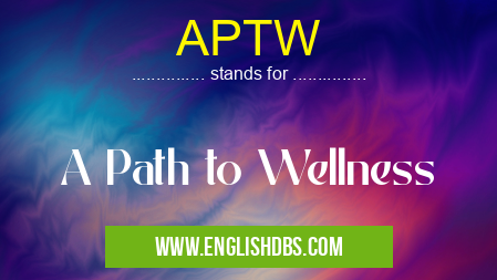 APTW means A Path to Wellness APTW