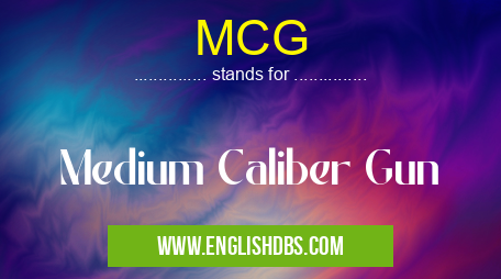 MCG means Medium Caliber Gun MCG
