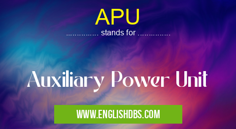 APU means Auxiliary Power Unit APU