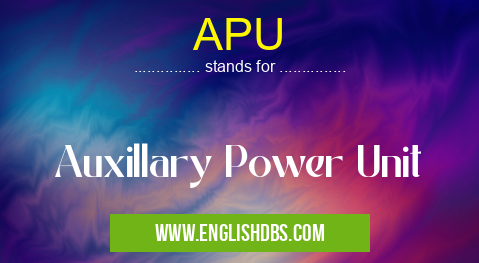 APU means Auxillary Power Unit APU