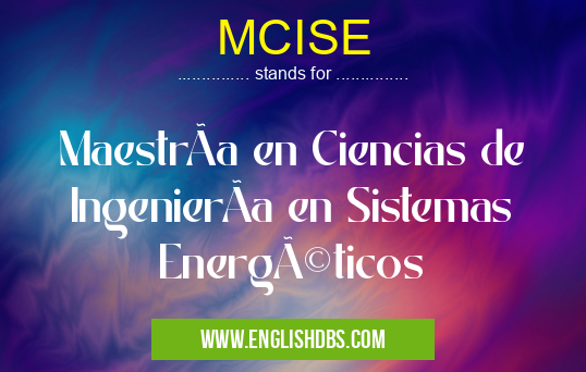 MCISE means MaestrÃa en Ciencias de IngenierÃa en Sistemas Energéticos MCISE