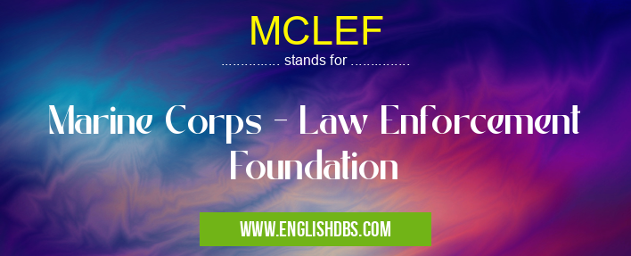MCLEF means Marine Corps - Law Enforcement Foundation MCLEF