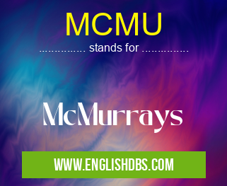 MCMU means McMurrays MCMU