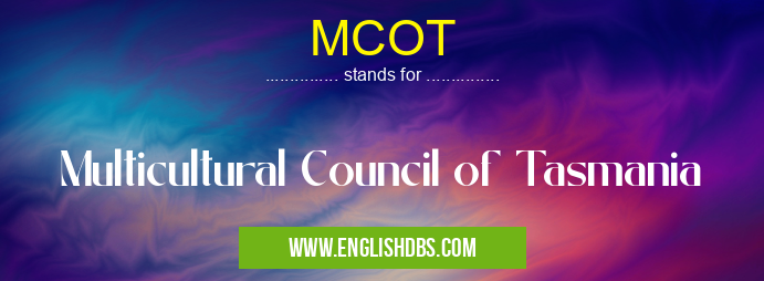 MCOT means Multicultural Council of Tasmania MCOT