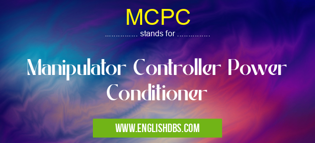 MCPC means Manipulator Controller Power Conditioner MCPC