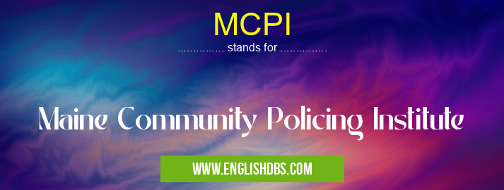 MCPI means Maine Community Policing Institute MCPI