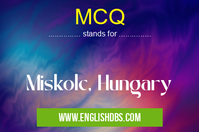 MCQ means Miskolc, Hungary MCQ