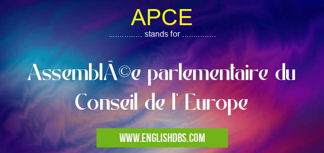 APCE means Assemblée parlementaire du Conseil de l' Europe APCE