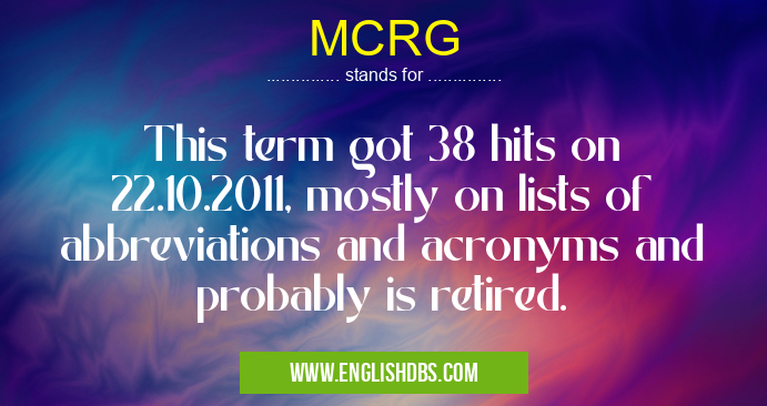 MCRG means This term got 38 hits on 22.10.2011, mostly on lists of abbreviations and acronyms and probably is retired. MCRG