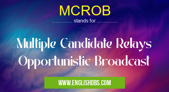 MCROB means Multiple Candidate Relays Opportunistic Broadcast MCROB