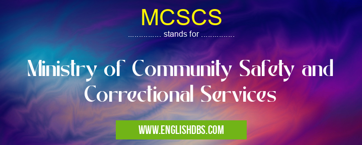 MCSCS means Ministry of Community Safety and Correctional Services MCSCS