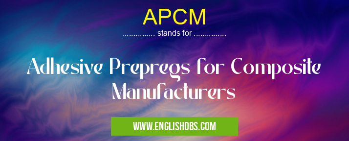 APCM means Adhesive Prepregs for Composite Manufacturers APCM